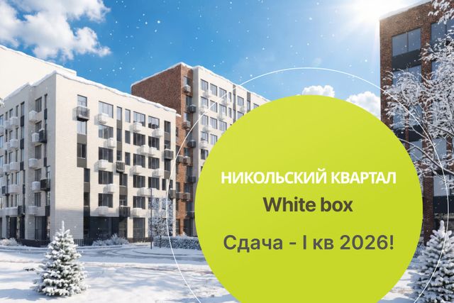 Последние квартиры с White box в Никольском квартале! Почти готовые корпуса!